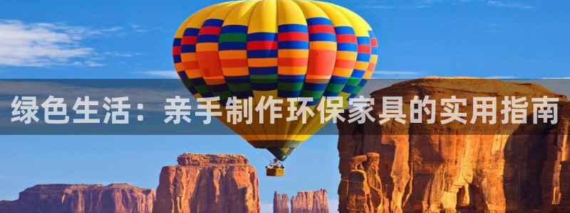 杏宇平台服务中心：绿色生活：亲手制作环保家具的实用指南