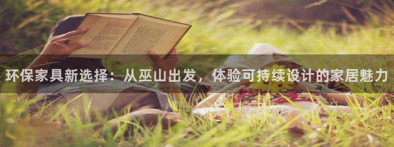杏宇平台代理：环保家具新选择：从巫山出发，体验可持续设计的家