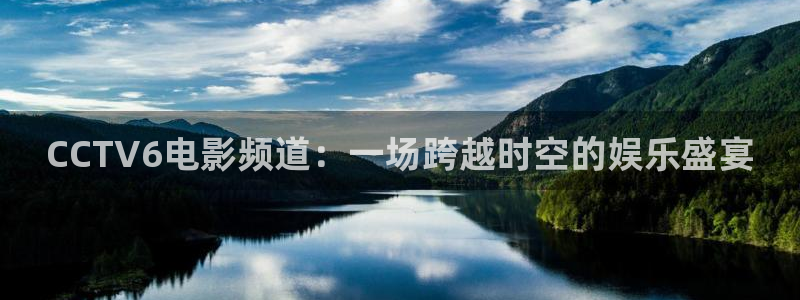jrs直播低调看球吧：CCTV6电影频道：一场跨越时空的娱乐盛宴